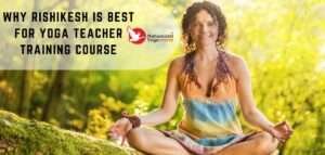 Read more about the article Why Should You Choose Rishikesh For Yoga Teacher Training Course?